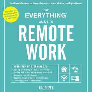 The Everything Guide to Remote Work: The Ultimate Resource for Remote Employees, Hybrid Workers, and Digital Nomads (Everything® Series)