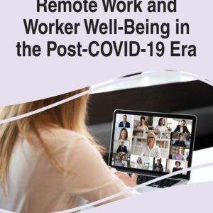 Handbook of Research on Remote Work and Worker Well-being in the Post-covid-19 Era (Advances in Human Resources Management and Organizationl Development)