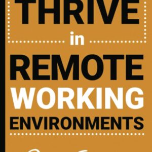 How To Thrive In Remote Working Environments: Make Remote Work All It Should Be