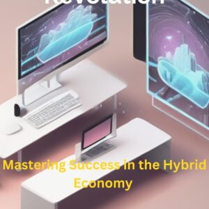 The Remote Work Revolution: Mastering Success in the Hybrid Economy