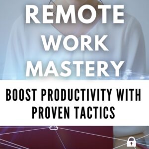 Remote Work Mastery: Boost Productivity with Proven Tactics: Effortlessly Enhance Work-from-Home Productivity with Expert Techniques and Principles