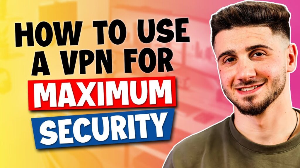 How to Use a VPN For Maximum Security